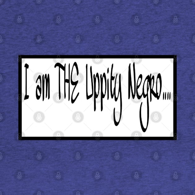 I Am THE Uppity Negro - Double-sided by SubversiveWare